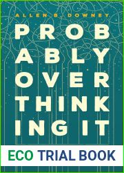 Probably Overthinking It: How to Use Data to Answer Questions, Avoid Statistical Traps, and Make Better Decisions