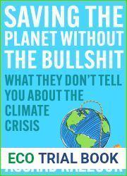 Saving the Planet Without the Bullshit: What They Don|t Tell You About the Climate Crisis