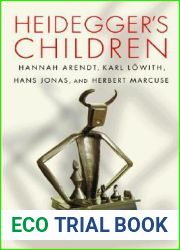 Heidegger|s Children: Hannah Arendt, Karl Lowith, Hans Jonas, and Herbert Marcuse
