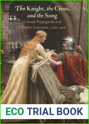 The Knight, the Cross, and the Song: Crusade Propaganda and Chivalric Literature, 11-14 (The Middle Ages Series)