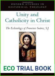 Unity and Catholicity in Christ: The Ecclesiology of Francisco Suarez, S.J. (OXFORD STU IN HISTORICAL THEOLOGY SERIES)