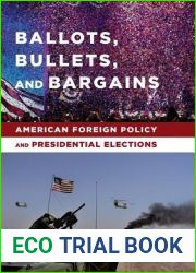 Ballots, Bullets, and Bargains: American Foreign Policy and Presidential Elections
