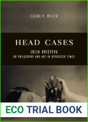 Head Cases: Julia Kristeva on Philosophy and Art in Depressed Times (Columbia Themes in Philosophy, Social Criticism, and the Arts)