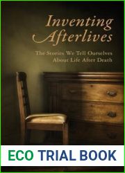 Inventing Afterlives: The Stories We Tell Ourselves about Life After Death