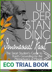 UNDERSTANDING IMMANUEL KANT: The Smart Student|s Guide to Grounding for the Metaphysics of Morals (Philosophy Study Guides)