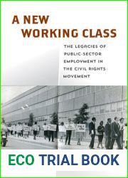 A New Working Class: The Legacies of Public-Sector Employment in the Civil Rights Movement (Politics and Culture in Modern America)