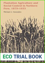 Plantation Agriculture and Social Control in Northern Peru, 1875-1933 (LLILAS Latin American Monograph Series Book 62)