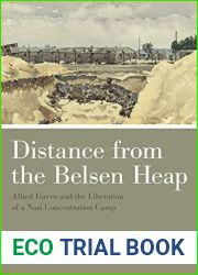 Distance from the Belsen Heap: Allied Forces and the Liberation of a Nazi Concentration Camp