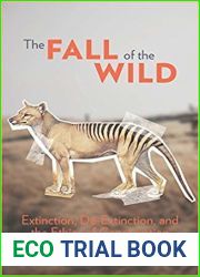 The Fall of the Wild: Extinction, De-Extinction, and the Ethics of Conservation
