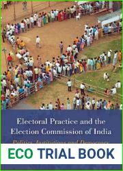 Electoral Practice and the Election Commission of India: Politics, Institutions and Democracy