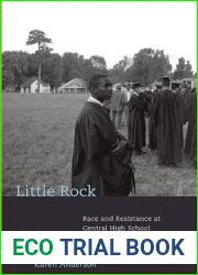 Little Rock: Race and Resistance at Central High School (Politics and Society in Modern America, 66)