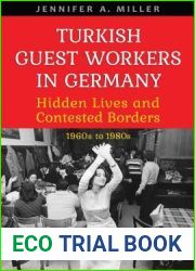 Turkish Guest Workers in Germany: Hidden Lives and Contested Borders, 1960s to 1980s (German and European Studies)