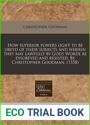 How superior powers oght to be obeyd of their subiects and wherin they may lawfully by Gods Worde be disobeyed and resisted. By Christopher Goodman. (1558)