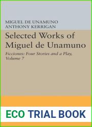 Selected Works of Miguel de Unamuno, Volume 7: Ficciones: Four Stories and a Play
