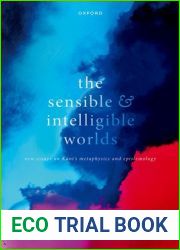 The Sensible and Intelligible Worlds: New Essays on Kant|s Metaphysics and Epistemology