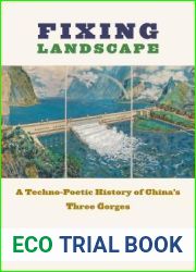 Fixing Landscape: A Techno-Poetic History of China|s Three Gorges (Studies of the Weatherhead East Asian Institute, Columbia University)