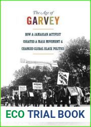 The Age of Garvey: How a Jamaican Activist Created a Mass Movement and Changed Global Black Politics (America in the World, 18)