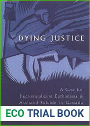 Dying Justice: A Case for Decriminalizing Euthanasia and Assisted Suicide in Canada