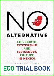 No Alternative: Childbirth, Citizenship, and Indigenous Culture in Mexico (Louann Atkins Temple Women and Culture)