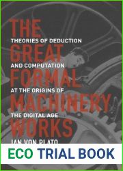 The Great Formal Machinery Works: Theories of Deduction and Computation at the Origins of the Digital Age