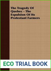 The Tragedy of Quebec: The Expulsion of Its Protestant Farmers