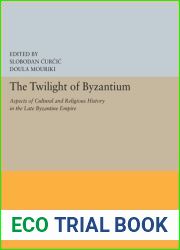 The Twilight of Byzantium: Aspects of Cultural and Religious History in the Late Byzantine Empire : Papers from the Colloquium Held at Princeton Univ.