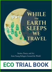 While the Earth Sleeps We Travel: Stories, Poetry, and Art from Young Refugees Around the World