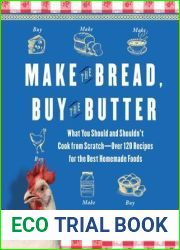 Make the Bread, Buy the Butter: What You Should and Shouldn|t Cook from Scratch - Over 120 Recipes for the Best Homemade Foods