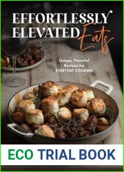 Effortlessly Elevated Eats: Unique, Flavorful Recipes for Everyday Cooking