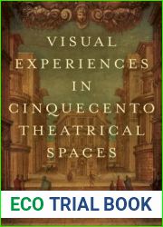 Visual Experiences in Cinquecento Theatrical Spaces (Toronto Italian Studies)