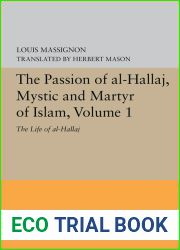 The Passion of Al-Hallaj, Mystic and Martyr of Islam, Volume 1: The Life of Al-Hallaj