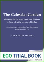 The Celestial Garden: Growing Herbs, Vegetables, and Flowers in Sync with the Moon and Zodiac