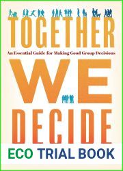 Together We Decide: An Essential Guide For Making Good Group Decisions