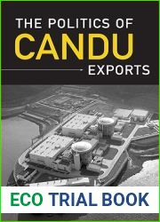 The Politics of CANDU Exports (IPAC Series in Public Management and Governance)