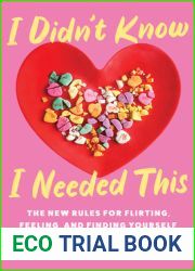 I Didn|t Know I Needed This: The New Rules for Flirting, Feeling, and Finding Yourself