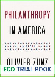 Philanthropy in America: A History (Politics and Society in Modern America, 80)