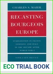 Recasting Bourgeois Europe: Stabilization in France, Germany and Italy in the Decade After World War I
