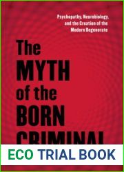 The Myth of The Born Criminal: Psychopathy, Neurobiology, and the Creation of the Modern Degenerate