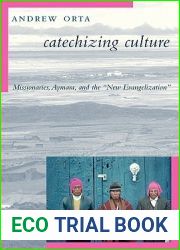 Catechizing Culture: Missionaries, Aymara, and the and quot;New Evangelization and quot;