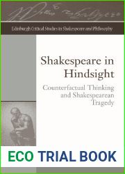Shakespeare in Hindsight: Counterfactual Thinking and Shakespearean Tragedy (Edinburgh Critical Studies in Shakespeare and Philosophy)