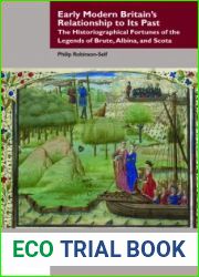 Early Modern Britain|s Relationship to Its Past: The Historiographical Fortunes of the Legends of Brute, Albina, and Scota