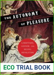 The Autonomy of Pleasure: Libertines, License, and Sexual Revolution (Columbia Themes in Philosophy, Social Criticism, and the Arts)