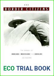Border Citizens: The Making of Indians, Mexicans, and Anglos in Arizona
