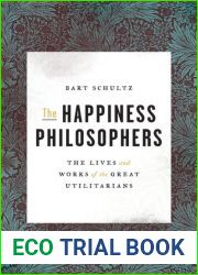 The Happiness Philosophers: The Lives and Works of the Great Utilitarians