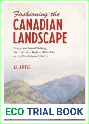 Fashioning the Canadian Landscape: Essays on Travel Writing, Tourism, and National Identity in the Pre-Automobile Era