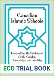 Canadian Islamic Schools: Unravelling the Politics of Faith, Gender, Knowledge, and Identity