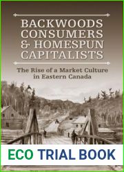 Backwoods Consumers and Homespun Capitalists: The Rise of a Market Culture in Eastern Canada