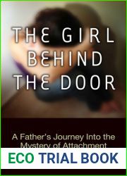 The Girl Behind the Door: A Father|s Journey Into the Mystery of Attachment