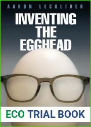 Inventing the Egghead: The Battle Over Brainpower in American Culture