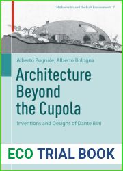 Architecture Beyond the Cupola: Inventions and Designs of Dante Bini (Mathematics and the Built Environment, 7)